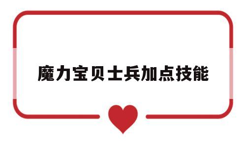 魔力宝贝士兵加点技能_魔力宝贝士兵加点技能推荐