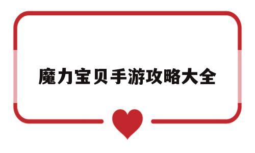 魔力宝贝手游攻略大全_魔力宝贝手游 官方网站