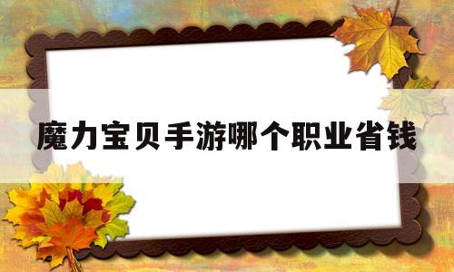 魔力宝贝手游哪个职业省钱_魔力宝贝手游什么职业省钱