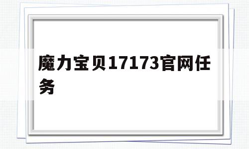 魔力宝贝17173官网任务_魔力宝贝17173官网任务在哪