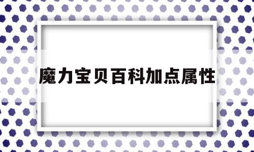 魔力宝贝百科加点属性_魔力宝贝技能详解