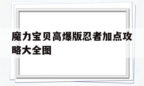 包含魔力宝贝高爆版忍者加点攻略大全图的词条