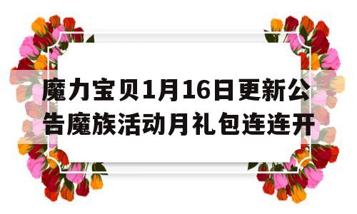 魔力宝贝1月16日更新公告魔族活动月礼包连连开的简单介绍