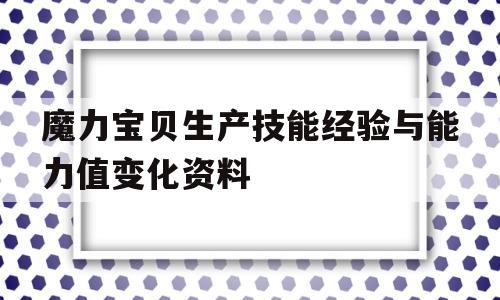 魔力宝贝生产技能经验与能力值变化资料_魔力宝贝 生产