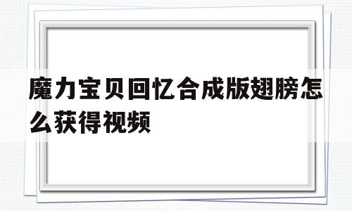 魔力宝贝回忆合成版翅膀怎么获得视频_魔力宝贝回忆内心怎么去