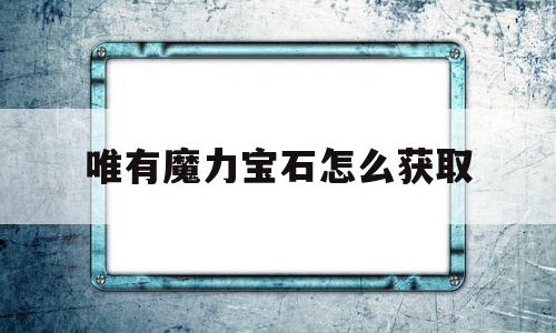 唯有魔力宝石怎么获取_唯有魔力宝贝怀旧练级路线