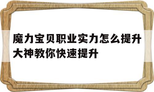 关于魔力宝贝职业实力怎么提升大神教你快速提升的信息