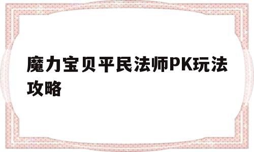 包含魔力宝贝平民法师PK玩法攻略的词条