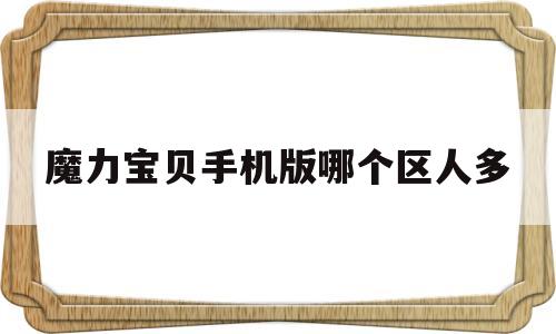 魔力宝贝手机版哪个区人多_魔力宝贝手游哪个区人多