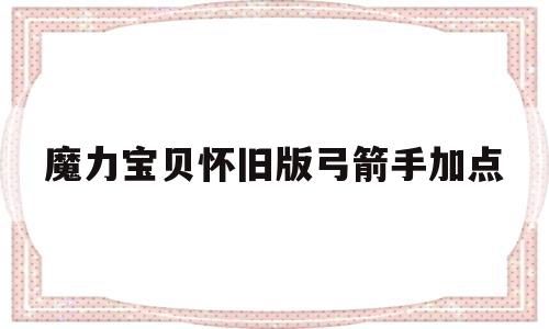 魔力宝贝怀旧版弓箭手加点_魔力宝贝怀旧版弓箭手加点图