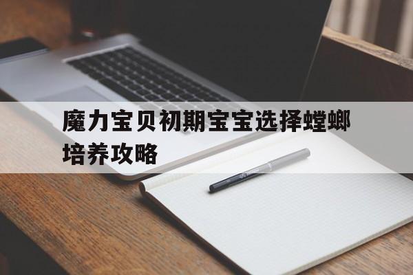 魔力宝贝初期宝宝选择螳螂培养攻略_魔力宝贝螳螂学什么技能好