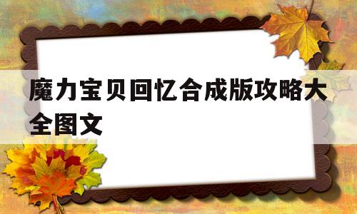 魔力宝贝回忆合成版攻略大全图文_魔力宝贝回忆合成版攻略大全图文详解