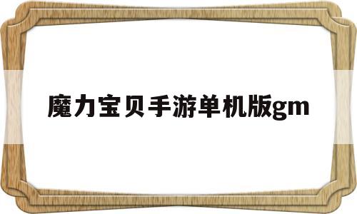 魔力宝贝手游单机版gm_魔力宝贝手游单机版 gm