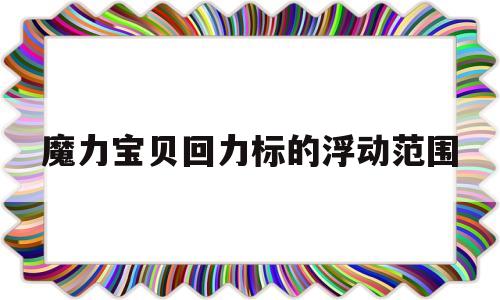 魔力宝贝回力标的浮动范围_魔力宝贝回力标和攻击力有关系么