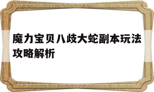 魔力宝贝八歧大蛇副本玩法攻略解析的简单介绍