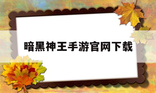 暗黑神王手游官网下载_暗黑神王手游官网下载安装