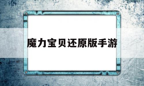 魔力宝贝还原版手游_最还原魔力宝贝的手游