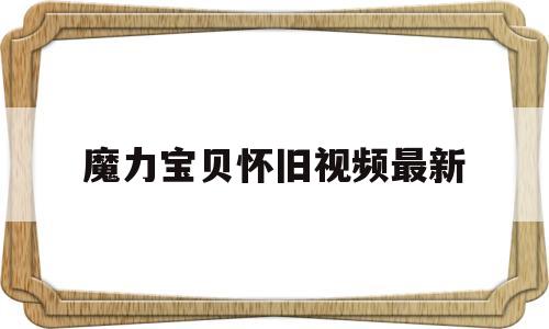 魔力宝贝怀旧视频最新_魔力宝贝怀旧17173官网