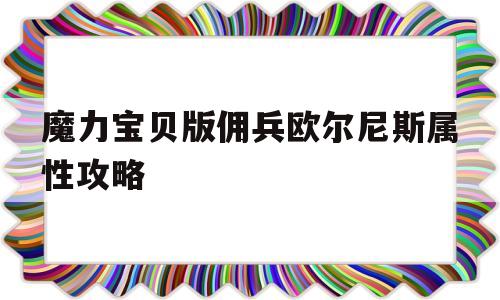 魔力宝贝版佣兵欧尔尼斯属性攻略_魔力宝贝版佣兵欧尔尼斯属性攻略图