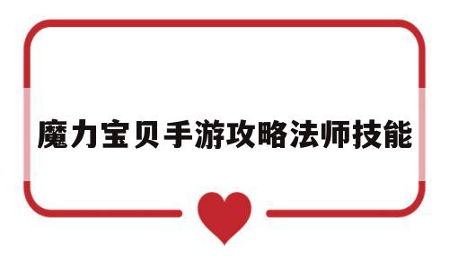 魔力宝贝手游攻略法师技能_魔力宝贝手游攻略法师技能选择