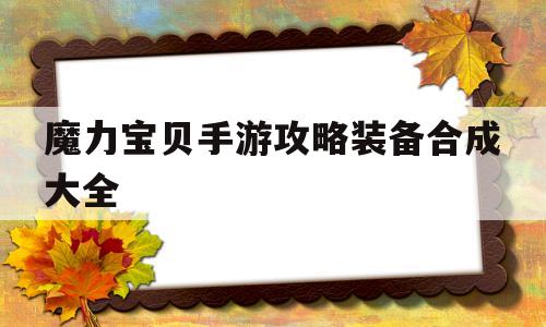 魔力宝贝手游攻略装备合成大全_魔力宝贝手游攻略装备合成大全图解