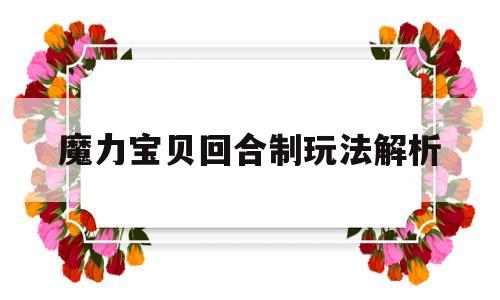 魔力宝贝回合制玩法解析_魔力宝贝回合制玩法解析攻略