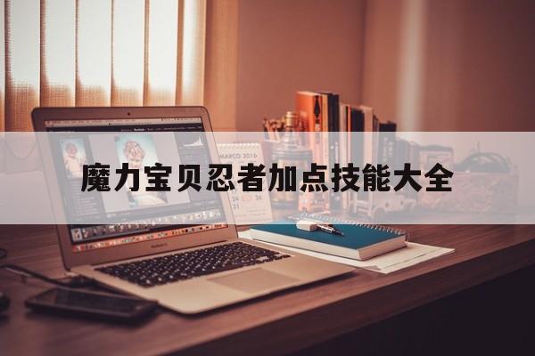 魔力宝贝忍者加点技能大全_魔力宝贝忍者加点技能大全图