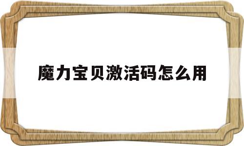 魔力宝贝激活码怎么用_魔力宝贝激活码17173