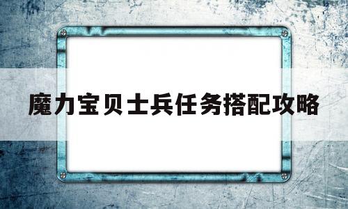 魔力宝贝士兵任务搭配攻略_魔力宝贝士兵任务搭配攻略大全