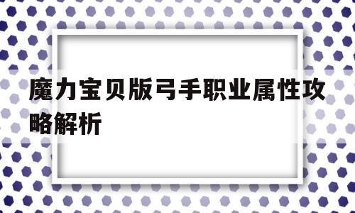 魔力宝贝版弓手职业属性攻略解析的简单介绍