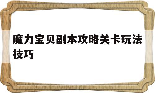 魔力宝贝副本攻略关卡玩法技巧_魔力宝贝副本攻略关卡玩法技巧大全