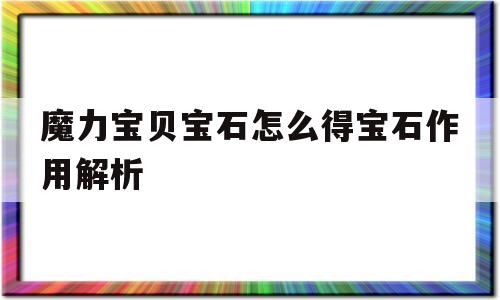 魔力宝贝宝石怎么得宝石作用解析的简单介绍