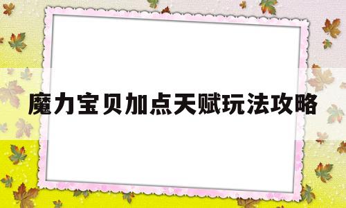 魔力宝贝加点天赋玩法攻略_魔力宝贝加点天赋玩法攻略大全