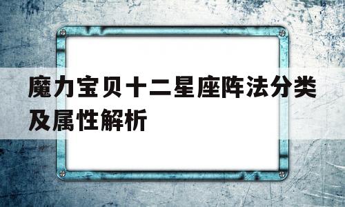 魔力宝贝十二星座阵法分类及属性解析_魔力宝贝十二星座阵法分类及属性解析视频