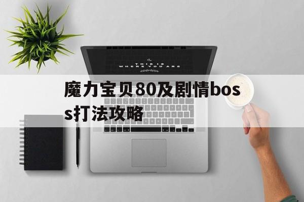 魔力宝贝80及剧情boss打法攻略的简单介绍