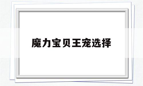 魔力宝贝王宠选择_魔力宝贝王宠有哪些