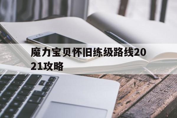 魔力宝贝怀旧练级路线2021攻略_魔力宝贝怀旧练级路线2021攻略图