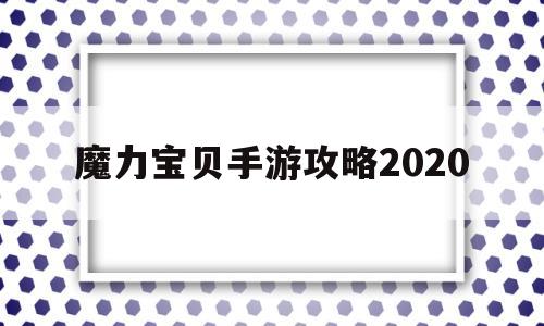 魔力宝贝手游攻略2020_魔力宝贝手游攻略2020年