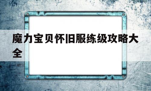 魔力宝贝怀旧服练级攻略大全_魔力宝贝怀旧练级路线2021