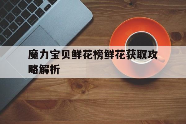 魔力宝贝鲜花榜鲜花获取攻略解析的简单介绍