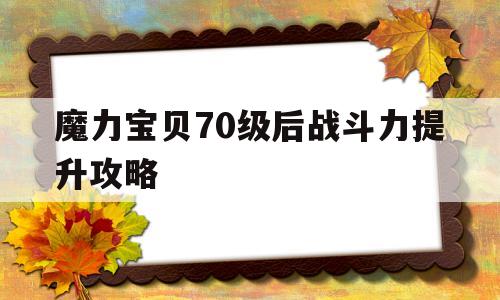 魔力宝贝70级后战斗力提升攻略_魔力宝贝70级后战斗力提升攻略图