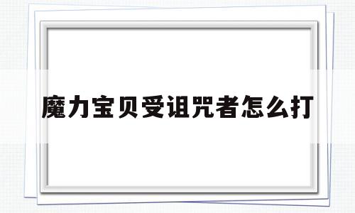 魔力宝贝受诅咒者怎么打_魔力宝贝哪些boss吃咒