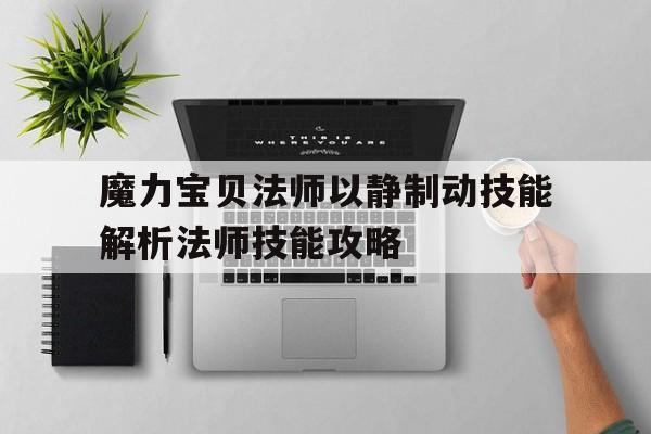 魔力宝贝法师以静制动技能解析法师技能攻略的简单介绍