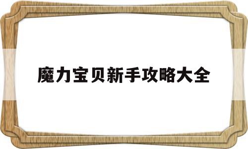 魔力宝贝新手攻略大全_魔力宝贝新手攻略大全视频