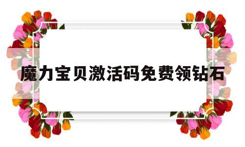 魔力宝贝激活码免费领钻石_魔力宝贝激活码免费领钻石是真的吗