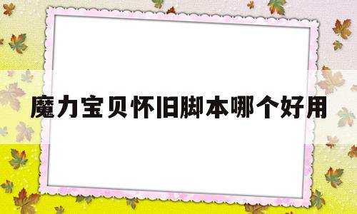 魔力宝贝怀旧脚本哪个好用_魔力宝贝怀旧脚本哪个好用啊