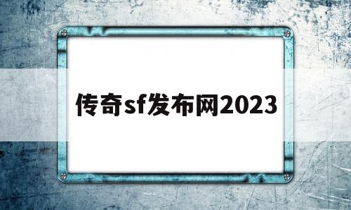 传奇sf发布网2023_传奇sf发布网2023176