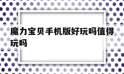 魔力宝贝手机版好玩吗值得玩吗_魔力宝贝手机版好玩吗值得玩吗贴吧